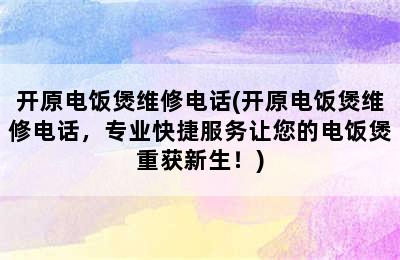 开原电饭煲维修电话(开原电饭煲维修电话，专业快捷服务让您的电饭煲重获新生！)