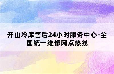 开山冷库售后24小时服务中心-全国统一维修网点热线