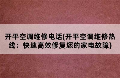 开平空调维修电话(开平空调维修热线：快速高效修复您的家电故障)