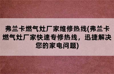 弗兰卡燃气灶厂家维修热线(弗兰卡燃气灶厂家快速专修热线，迅捷解决您的家电问题)