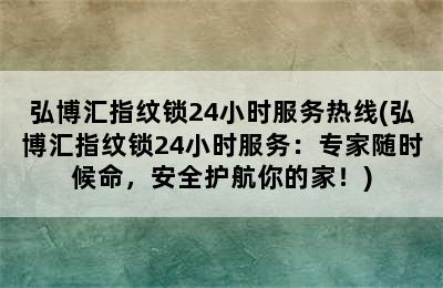 弘博汇指纹锁24小时服务热线(弘博汇指纹锁24小时服务：专家随时候命，安全护航你的家！)