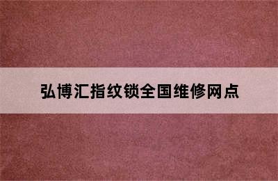 弘博汇指纹锁全国维修网点