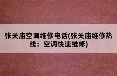 张关庙空调维修电话(张关庙维修热线：空调快速维修)