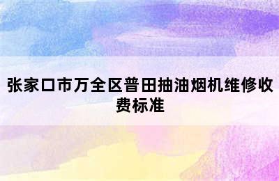 张家口市万全区普田抽油烟机维修收费标准