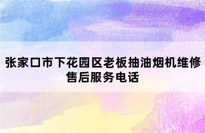 张家口市下花园区老板抽油烟机维修售后服务电话