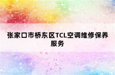 张家口市桥东区TCL空调维修保养服务