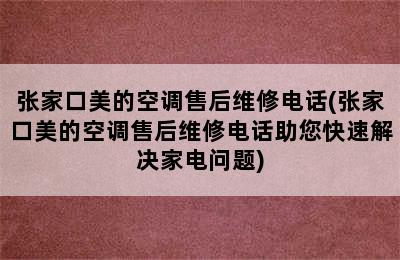 张家口美的空调售后维修电话(张家口美的空调售后维修电话助您快速解决家电问题)