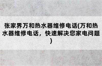 张家界万和热水器维修电话(万和热水器维修电话，快速解决您家电问题)