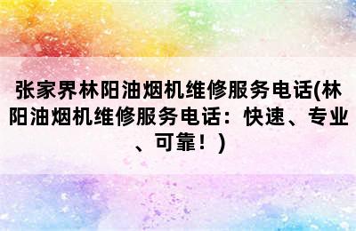 张家界林阳油烟机维修服务电话(林阳油烟机维修服务电话：快速、专业、可靠！)