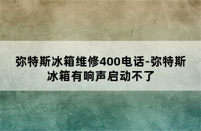 弥特斯冰箱维修400电话-弥特斯冰箱有响声启动不了