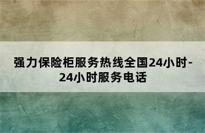 强力保险柜服务热线全国24小时-24小时服务电话