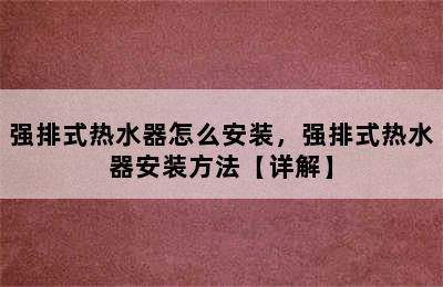 强排式热水器怎么安装，强排式热水器安装方法【详解】