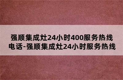 强顺集成灶24小时400服务热线电话-强顺集成灶24小时服务热线