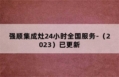 强顺集成灶24小时全国服务-（2023）已更新