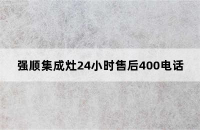 强顺集成灶24小时售后400电话