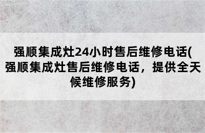 强顺集成灶24小时售后维修电话(强顺集成灶售后维修电话，提供全天候维修服务)