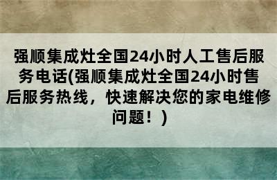 强顺集成灶全国24小时人工售后服务电话(强顺集成灶全国24小时售后服务热线，快速解决您的家电维修问题！)