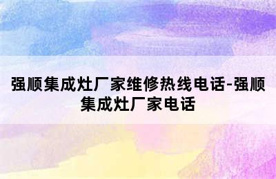 强顺集成灶厂家维修热线电话-强顺集成灶厂家电话