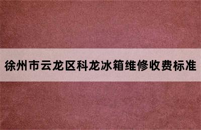 徐州市云龙区科龙冰箱维修收费标准