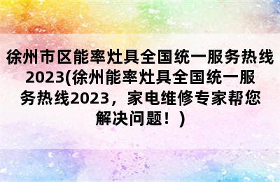 徐州市区能率灶具全国统一服务热线2023(徐州能率灶具全国统一服务热线2023，家电维修专家帮您解决问题！)