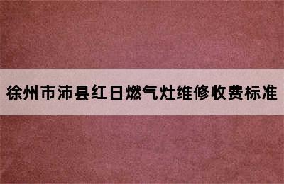 徐州市沛县红日燃气灶维修收费标准