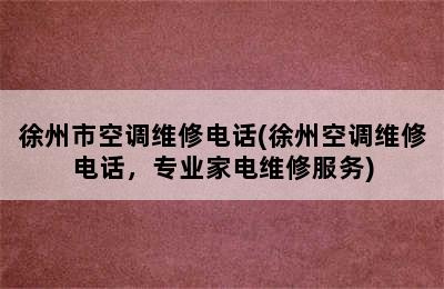 徐州市空调维修电话(徐州空调维修电话，专业家电维修服务)