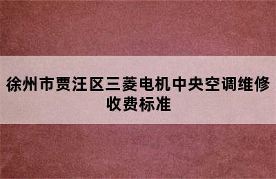 徐州市贾汪区三菱电机中央空调维修收费标准