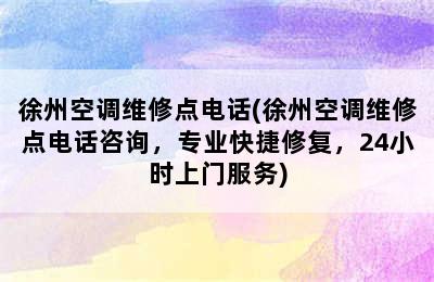 徐州空调维修点电话(徐州空调维修点电话咨询，专业快捷修复，24小时上门服务)