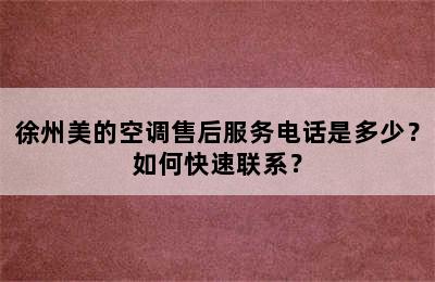 徐州美的空调售后服务电话是多少？如何快速联系？