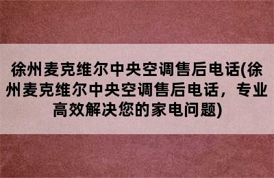 徐州麦克维尔中央空调售后电话(徐州麦克维尔中央空调售后电话，专业高效解决您的家电问题)