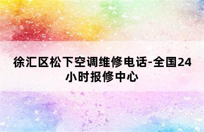 徐汇区松下空调维修电话-全国24小时报修中心