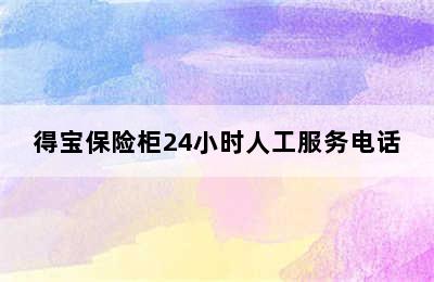 得宝保险柜24小时人工服务电话