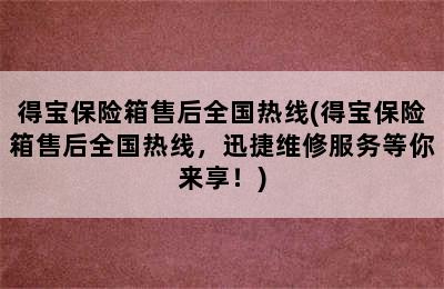 得宝保险箱售后全国热线(得宝保险箱售后全国热线，迅捷维修服务等你来享！)