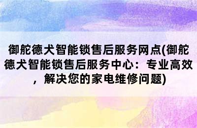 御舵德犬智能锁售后服务网点(御舵德犬智能锁售后服务中心：专业高效，解决您的家电维修问题)