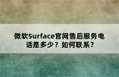 微软Surface官网售后服务电话是多少？如何联系？