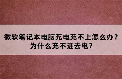 微软笔记本电脑充电充不上怎么办？为什么充不进去电？