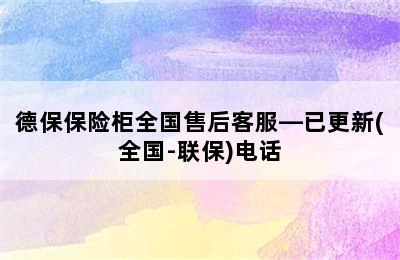 德保保险柜全国售后客服—已更新(全国-联保)电话