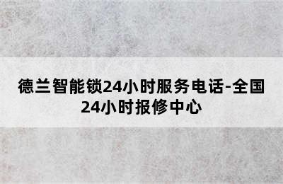 德兰智能锁24小时服务电话-全国24小时报修中心