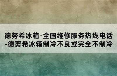 德努希冰箱-全国维修服务热线电话-德努希冰箱制冷不良或完全不制冷