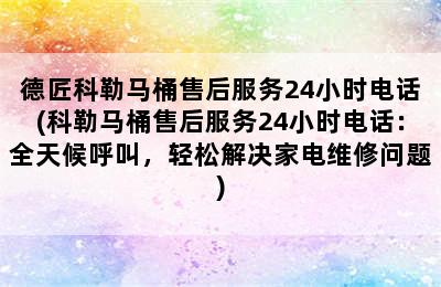 德匠科勒马桶售后服务24小时电话(科勒马桶售后服务24小时电话：全天候呼叫，轻松解决家电维修问题)