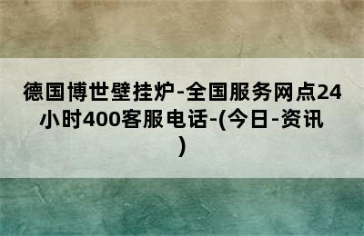 德国博世壁挂炉-全国服务网点24小时400客服电话-(今日-资讯)