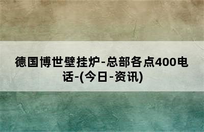 德国博世壁挂炉-总部各点400电话-(今日-资讯)