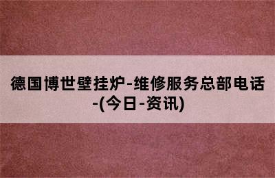 德国博世壁挂炉-维修服务总部电话-(今日-资讯)