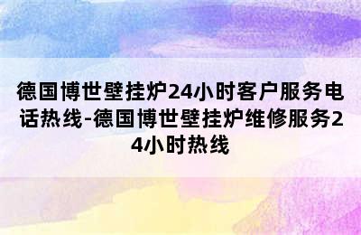 德国博世壁挂炉24小时客户服务电话热线-德国博世壁挂炉维修服务24小时热线