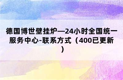 德国博世壁挂炉—24小时全国统一服务中心-联系方式（400已更新）