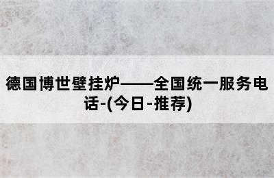 德国博世壁挂炉——全国统一服务电话-(今日-推荐)