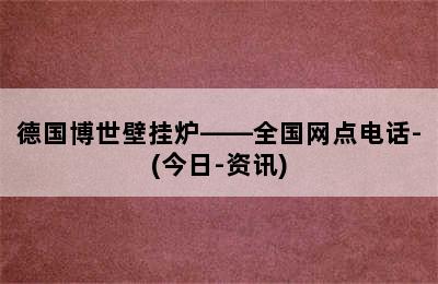 德国博世壁挂炉——全国网点电话-(今日-资讯)