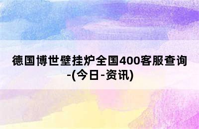 德国博世壁挂炉全国400客服查询-(今日-资讯)