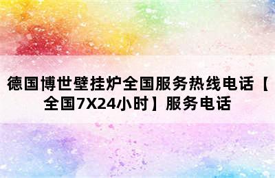 德国博世壁挂炉全国服务热线电话【全国7X24小时】服务电话