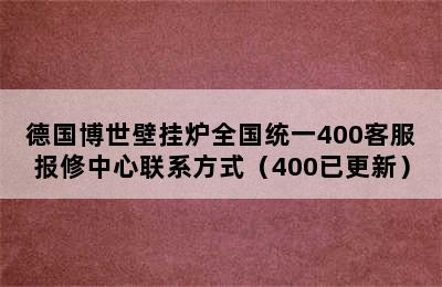 德国博世壁挂炉全国统一400客服报修中心联系方式（400已更新）